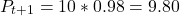 \[ P_{t+1} = 10 * 0.98 = 9.80 \]